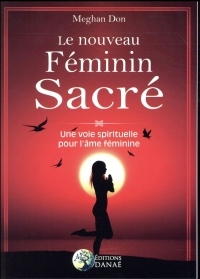 Le nouveau Féminin sacré: Une voie spirituelle pour l'âme féminine