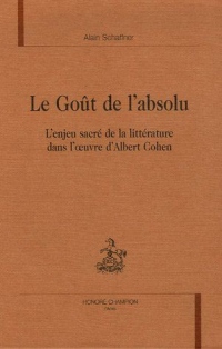 Le Goût de l'absolu : L'enjeu sacré de la littérature dans l'oeuvre d'Albert Cohen