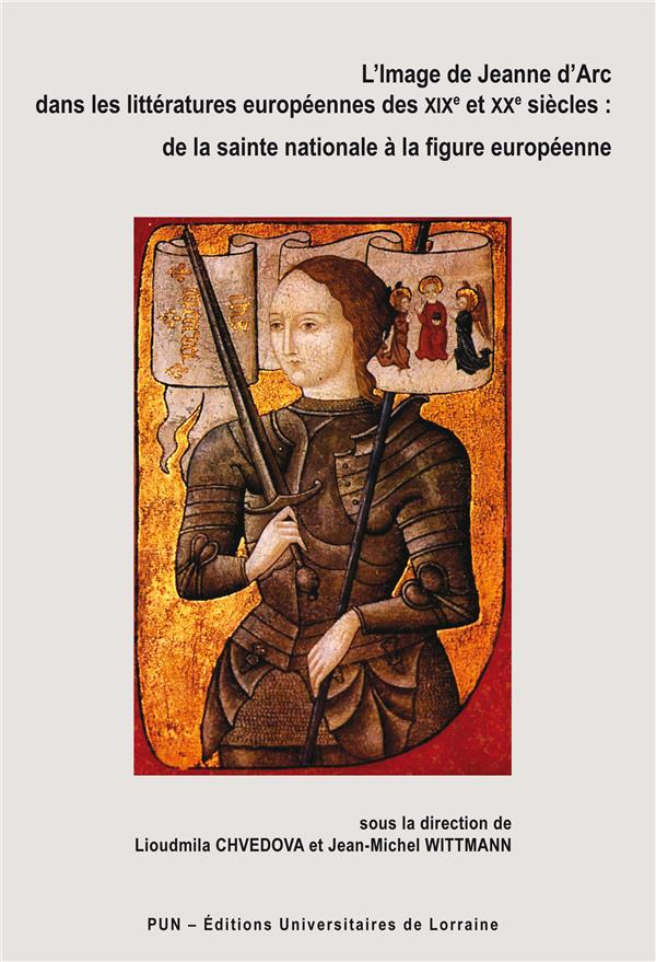 L'Image de Jeanne d'Arc Dans les Littératures Europeennes des Xixe et  Xxe Siecles : de la Sainte Na