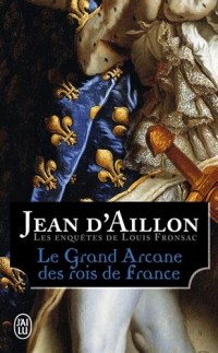 Le Grand Arcane des rois de France : La vérité sur l'Aiguille creuse