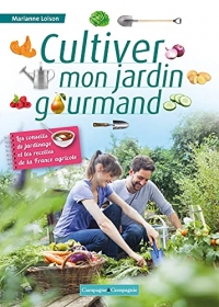 Cultiver mon jardin gourmand: Les conseils de jardinage et les recettes de la France agricole