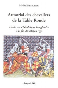 Armorial des chevaliers de la Table Ronde : Etude sur l'héraldique imaginaire à la fin du Moyen Age