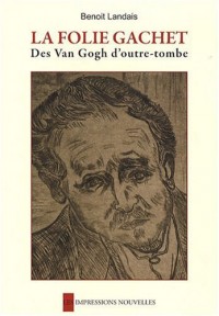 La folie Gachet : Des Van Gogh d'outre-tombe