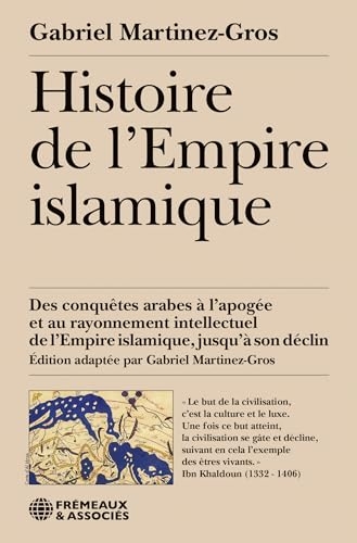 Histoire de l’empire islamique: Des conquêtes arabes à l'apogée et au rayonnement intellectuel de l'empire islamique, jusqu'à son déclin