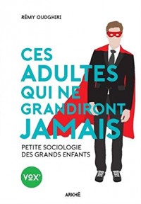 Ces adultes qui ne grandiront jamais: Petite sociologie des grands enfants