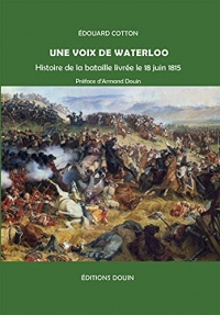 Une voix de Waterloo: Histoire de la bataille livrée le 18 juin 1815