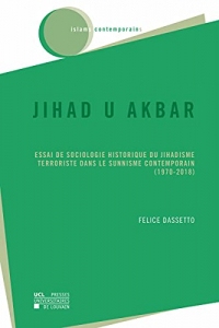 Jihad u Akbar: Essai de sociologie historique du jihadisme terroriste dans le sunnisme contemporain (1970-2018)