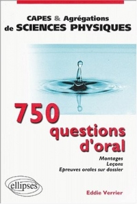 750 questions d'oral : Montages, Leçons, Epreuves orales sur dossier - Capes et agrégations de sciences physiques
