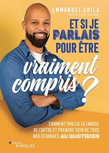 Et si je parlais pour être vraiment compris ?: Comment parler la langue de l'autre et prendre soin de tous nos échanges au quotidien