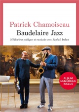 Baudelaire Jazz. Méditations poétiques et musicales avec Raphaël Imbert (Album inclus par QR Code)