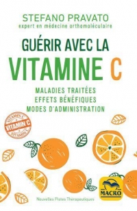 Guérir avec la vitamine C : Maladies traitées, effets bénéfiques, modes d'administration