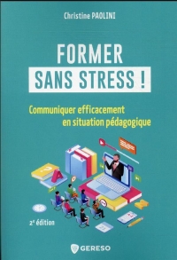 FORMER SANS STRESS !: COMMUNIQUER EFFICACEMENT EN SITUATION PEDAGOGIQUE