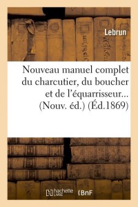 Nouveau manuel complet du charcutier, du boucher et de l'équarrisseur (Éd.1869)