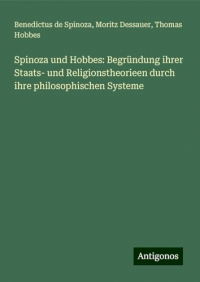 Spinoza und Hobbes: Begründung ihrer Staats- und Religionstheorieen durch ihre philosophischen Systeme