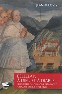 Bellelay, a dieu et a diable. biographie du chanoine premontre gregoi re voirol (1751-1827)