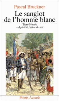 LE SANGLOT DE L'HOMME BLANC. Tiers-Monde, culpabilité haine de soi