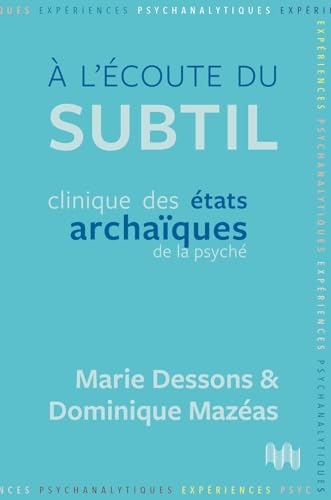 A l’écoute du subtil: Clinique des états archaïques de la psyché