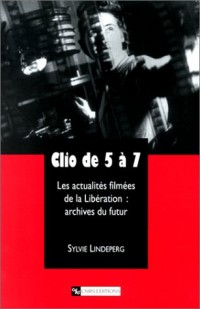 Clio de 5 à 7. Les Actualités filmées de la Libération : archives du futur
