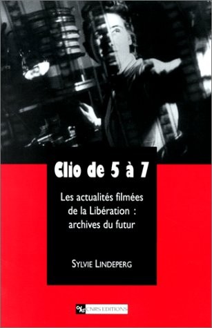 Clio de 5 à 7. Les Actualités filmées de la Libération : archives du futur