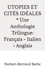 UTOPIES ET CITÉS IDÉALES * Une Anthologie Trilingue: Français - Italien - Anglais