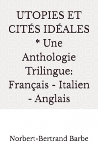 UTOPIES ET CITÉS IDÉALES * Une Anthologie Trilingue: Français - Italien - Anglais