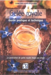 GELEE ROYALE - GUIDE PRATIQUE ET TECHNIQUE: LA PRODUCTION DE GELEE ROYALE ETAPE PAR ETAPE