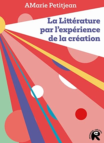 La Littérature par l'expérience de la création: Théories et enjeux