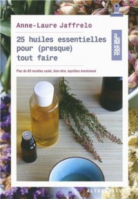 25 huiles essentielles pour (presque) tout faire: Plus de 80 recettes santé, bien-être, équilibre émotionnel