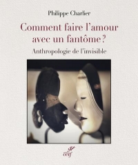 Comment faire l'amour avec un fantôme. Autopsie de l'invisible