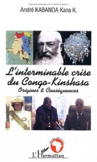 L'interminable crise du Congo-Kinshasa : Origines & Conséquences