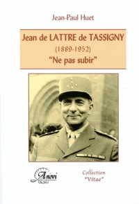 Jean de Lattre de Tassigny (1889-1952). 'Ne pas subir'
