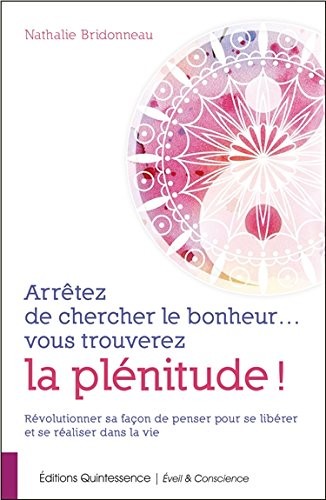 Arrêtez de chercher le bonheur... vous trouverez la plénitude !