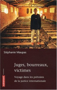 Juges, bourreaux, victimes : Voyage dans les prêtoires de la justice internationale
