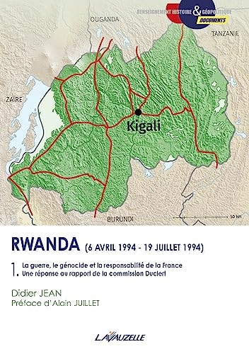 Rwanda (6 avril 1994 - 19 juillet 1994) Tome 1 - La guerre, le génocide et la responsabilité de la France - Une réponse au rapport de la commission Duclert