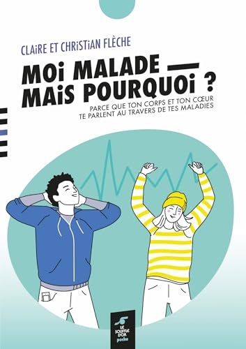 Moi, malade, mais pourquoi ?: Parce que ton corps et ton cœur te parlent au travers de tes maladies