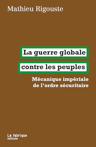 La guerre globale contre les peuples: Mécanique impériale de l’ordre sécuritaire