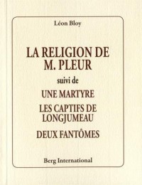 La religion de M. Pleur: Suivi de : Une martyre - Les captifs de Longjumeau - Deux fantômes.