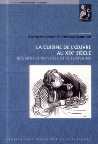 La Cuisine de l' Uvre au XIX60;Sup62;E60;/Sup62; Siecle. Regards d'Artistes E T d'Ecrivains