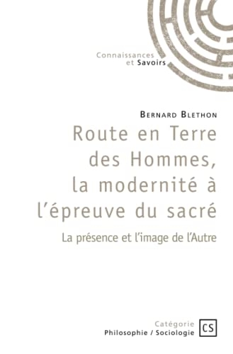 Route en Terre des Hommes, la modernité à l'épreuve du sacré
