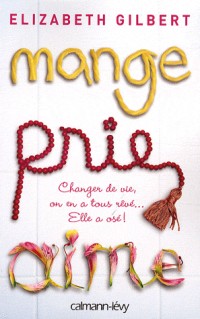 Mange, prie, aime - La quête spirituelle d'une femme à travers l'Italie, l'Inde et l'Indonésie