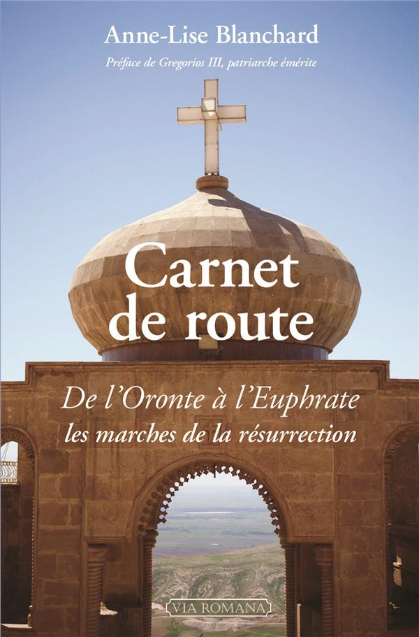 Carnet de route. De l'Oronte à l'Euphrate les marches de la résurrection