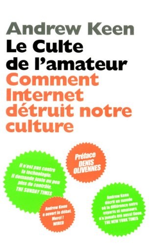 Le culte de l'amateur : Comment Internet tue notre culture
