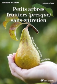 Petits arbres fruitiers (presque) sans entretien: Faciles à tailler, productifs, résistants