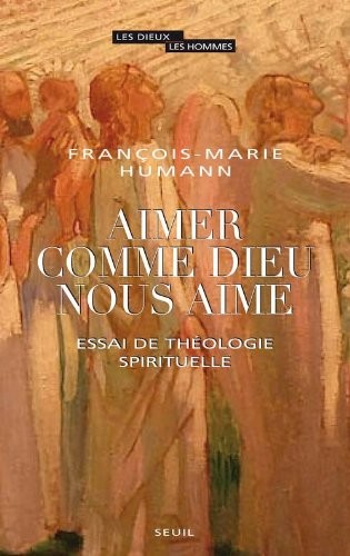 Aimer comme Dieu nous aime. Essai de théologie spirituelle