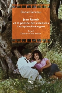 Renoir et la pensée des cinéastes: Tome III : L'évasion d'une évasion