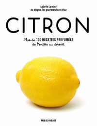 Citron: Plus de 100 recettes parfumées de l'entrée au dessert