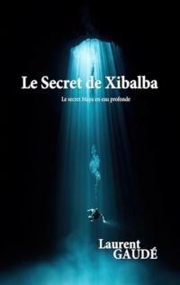 Le Secret de Xibalba: Le secret Maya en eau profonde