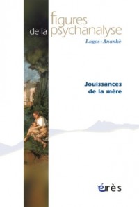 Figures de la psychanalyse, N° 22 : Jouissances de la mère