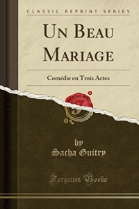 Un Beau Mariage: Comédie En Trois Actes (Classic Reprint)