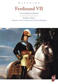 Ferdinand VII: Un roi désiré et détesté